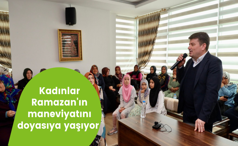 Kadınlar Ramazan'ın maneviyatını doyasıya yaşıyor