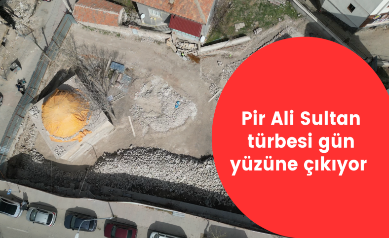 Pir Ali Sultan türbesi gün yüzüne çıkıyor